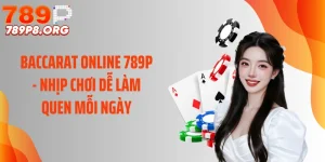 Baccarat Online 789P - Nhịp Chơi Dễ Làm Quen Mỗi Ngày