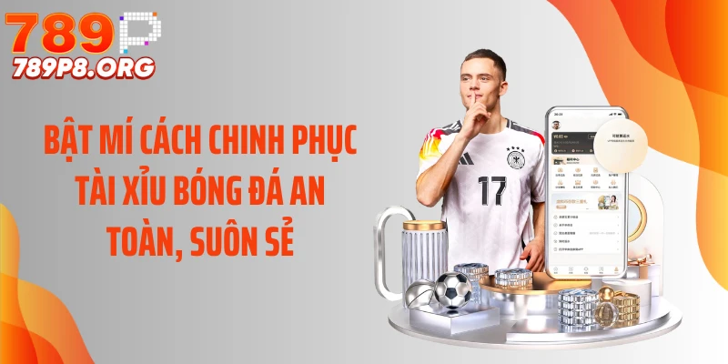 Bật mí cách chinh phục tài xỉu bóng đá an toàn, suôn sẻ