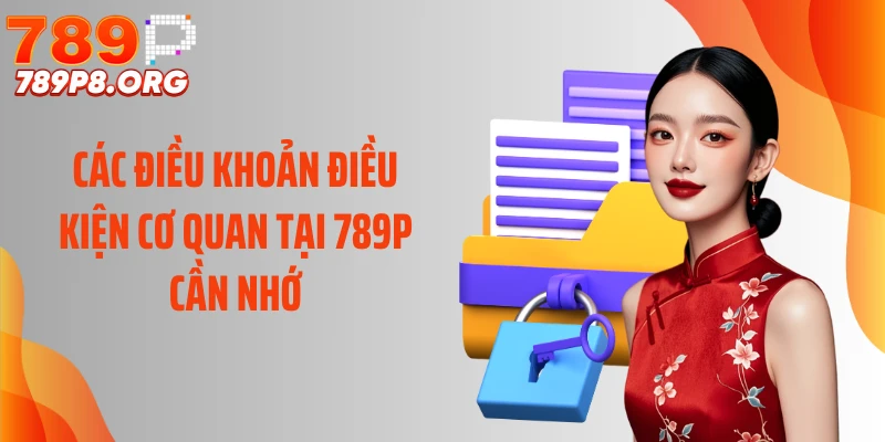 Các điều khoản điều kiện cơ quan tại 789P cần nhớ