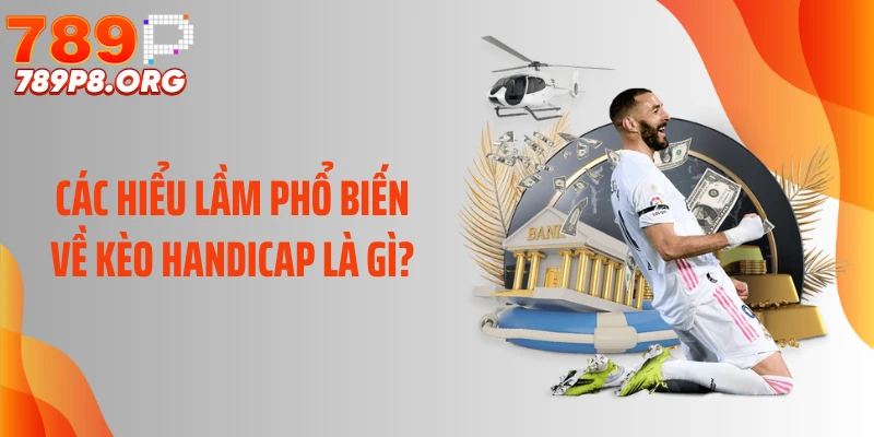 Các hiểu lầm phổ biến về kèo Handicap là gì?