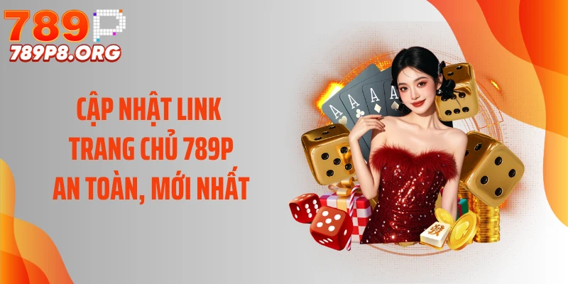 Cập nhật link trang chủ 789P an toàn, mới nhất