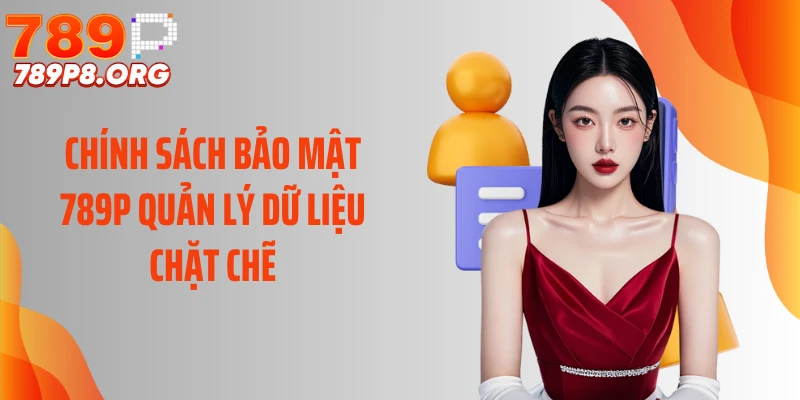 Chính sách bảo mật 789P quản lý dữ liệu chặt chẽ