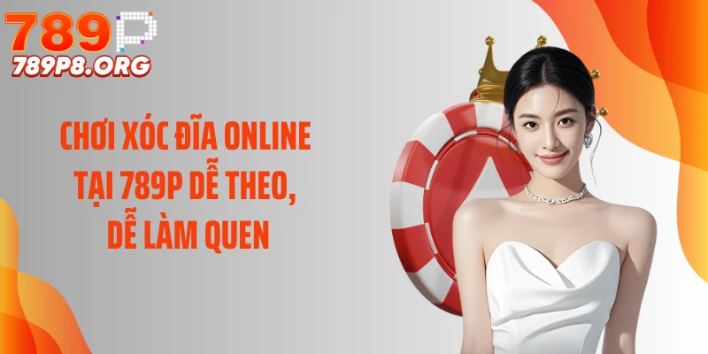 Chơi Xóc Đĩa Online Tại 789P Dễ Theo, Dễ Làm Quen
