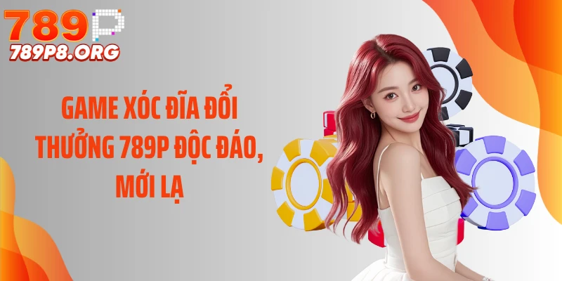 Game xóc đĩa đổi thưởng 789P độc đáo, mới lạ