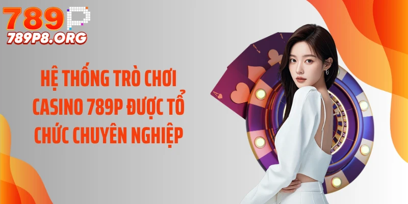 Hệ thống trò chơi casino 789P được tổ chức chuyên nghiệp
