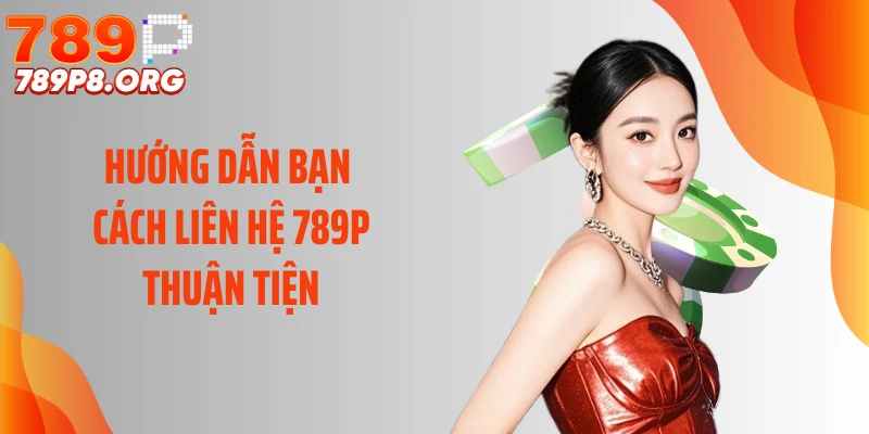 Hướng dẫn bạn cách liên hệ 789P thuận tiện