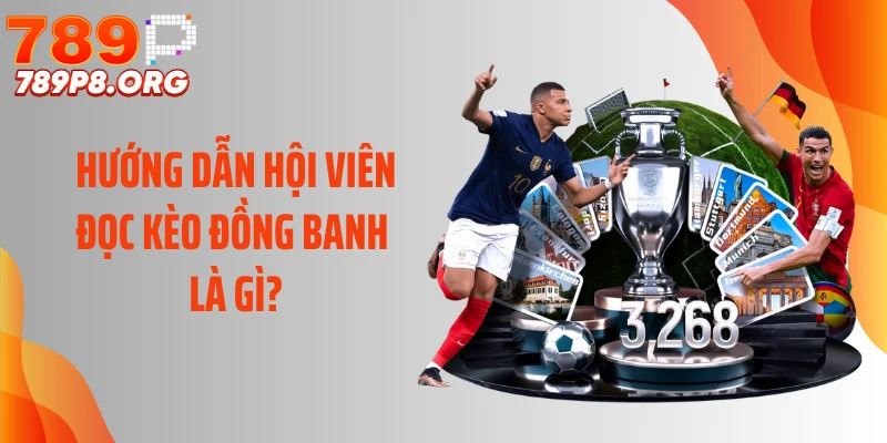 Hướng dẫn hội viên đọc kèo đồng banh là gì?
