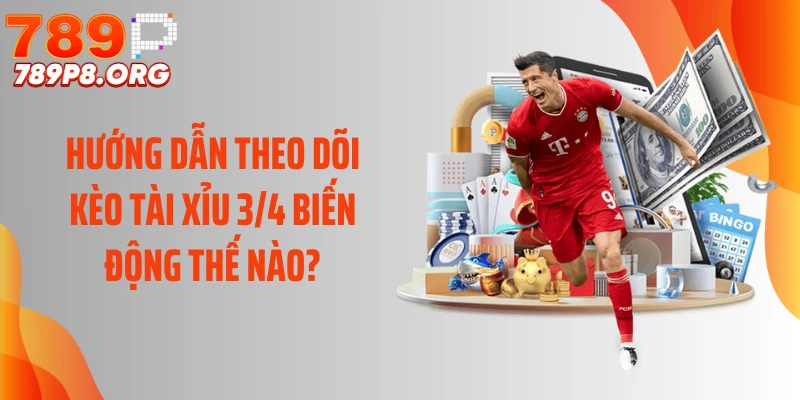 Hướng dẫn theo dõi kèo tài xỉu 3/4 biến động thế nào?