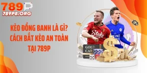 Kèo Đồng Banh Là Gì? Cách Bắt Kèo An Toàn Tại 789P