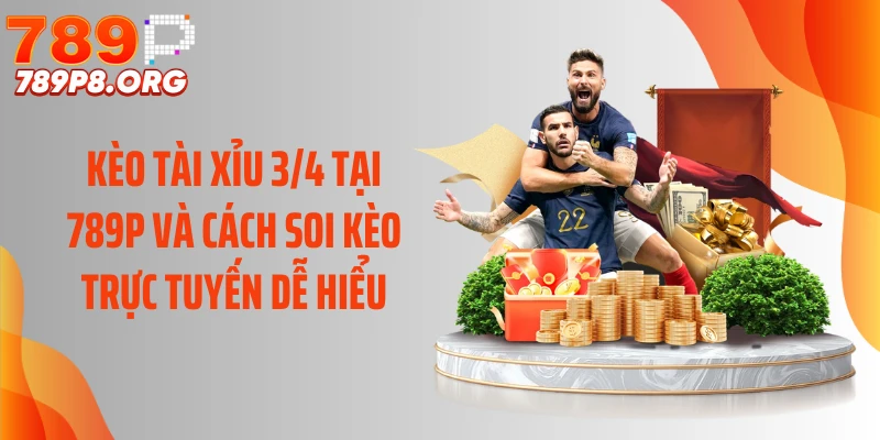 Kèo Tài Xỉu 3/4 Tại 789P Và Cách Soi Kèo Trực Tuyến Dễ Hiểu