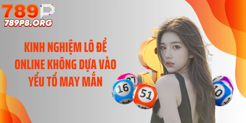 Kinh nghiệm lô đề online không dựa vào yếu tố may mắn