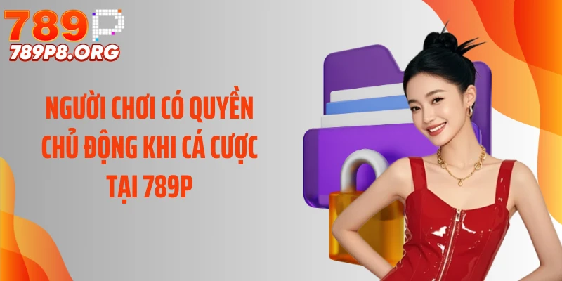 Người chơi có quyền chủ động khi cá cược tại 789P