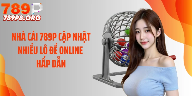 Nhà cái 789P cập nhật nhiều lô đề online hấp dẫn