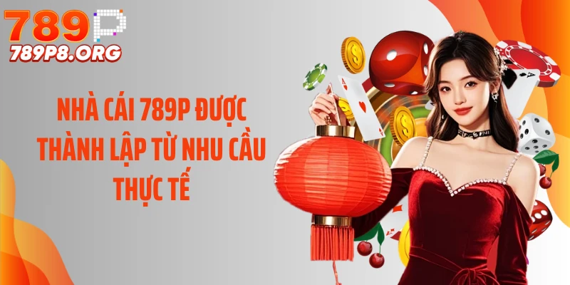 Nhà cái 789P được thành lập từ nhu cầu thực tế