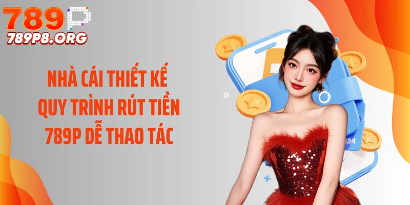 Nhà cái thiết kế quy trình rút tiền 789P dễ thao tác