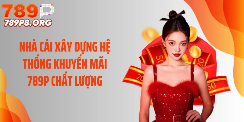 Nhà cái xây dựng hệ thống khuyến mãi 789P chất lượng