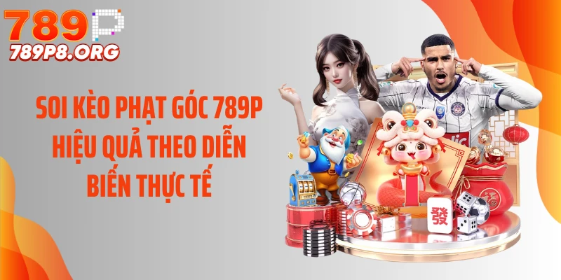 Soi Kèo Phạt Góc 789p Hiệu Quả Theo Diễn Biến Thực Tế
