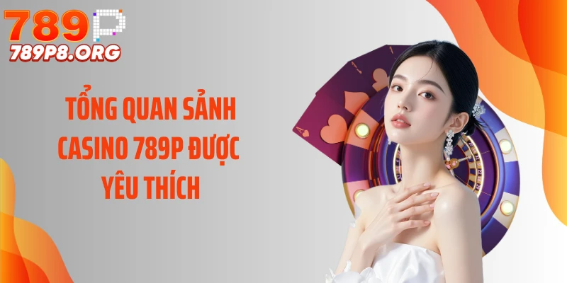 Tổng quan sảnh casino 789P được yêu thích